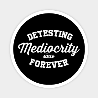 Detesting Mediocrity Since Forever Magnet